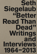 Seth Siegelaub: Better Read Than Dead. Writings and Interviews, 1964-2013