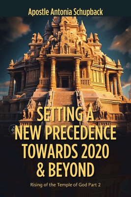Setting a New Precedence Towards 2020 & Beyond: Rising of the Temple of God Part 2 - Schupback, Apostle Antonia