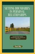 Setting Boundaries in Personal Relationships: Establishing Healthy Relationship Boundaries for Self-Care