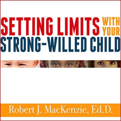 Setting Limits with Your Strong-Willed Child: Eliminating Conflict by Establishing Clear, Firm, and Respectful Boundaries - Ed D, and MacKenzie, Robert J, and Sklar, Alan (Contributions by)
