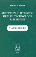 Setting Priorities for Health Technologies Assessment: A Model Process - Institute of Medicine, and Committee on Priorities for Assessment and Reassessment of Health Care Technologies, and Sox...