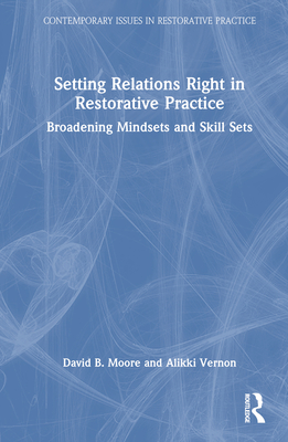 Setting Relations Right in Restorative Practice: Broadening Mindsets and Skill Sets - Moore, David B, and Vernon, Alikki