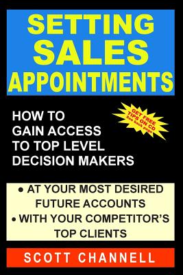 Setting Sales Appointments: How To Gain Access To Top Level Decision-Makers - Channell, Scott