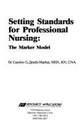 Setting Standards for Professional Nursing: The Nurse Model - Marker, Carolyn G.Smith-