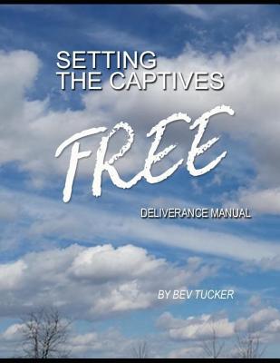 Setting the Captives Free: Deliverance Manual - Tucker, Bev