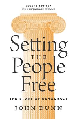 Setting the People Free: The Story of Democracy, Second Edition - Dunn, John (Preface by)