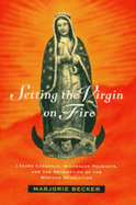 Setting the Virgin on Fire: Lzaro Crdenas, Michoacn Peasants, and the Redemption of the Mexican Revolution