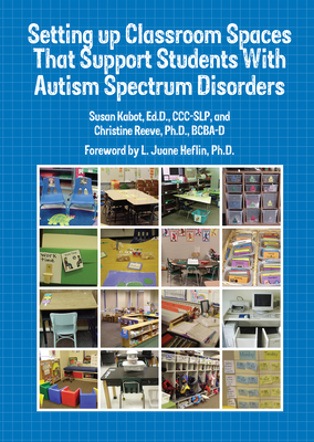 Setting Up Classroom Spaces that Support Students with Autism Spectrum Disorders - Kabot, Susan, and Reeve, Christine
