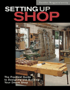 Setting Up Shop: The Practical Guide to Designing and Building Your