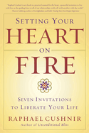 Setting Your Heart on Fire: Seven Invitations to Liberate Your Life