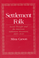 Settlement Folk: Social Thought and the American Settlement Movement, 1885-1930