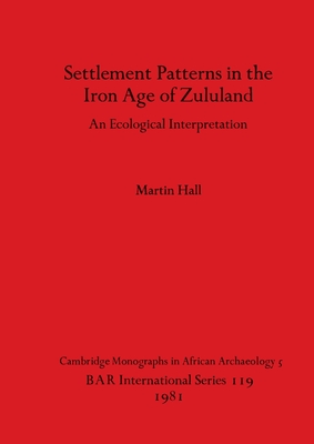 Settlement Patterns in the Iron Age of Zululand: An Ecological Interpretation - Hall, Martin