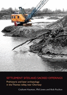 Settlement Sites and Sacred Offerings: Prehistoric and Later Archaeology in the Thames Valley, Near Chertsey