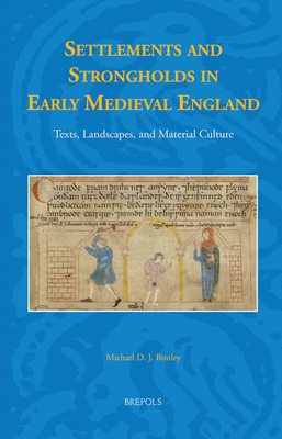 Settlements and Strongholds in Early Medieval England: Texts, Landscapes, and Material Culture - Bintley, Michael