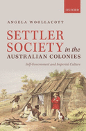 Settler Society in the Australian Colonies: Self-Government and Imperial Culture