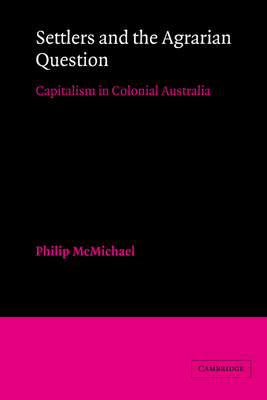 Settlers and the Agrarian Question: Capitalism in Colonial Australia - McMichael, Philip, Professor