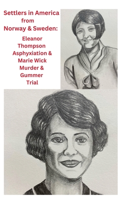 Settlers in America from Norway & Sweden: Eleanor Thompson Asphyxiation & Marie Wick Murder & Gummer Trial - Tronnes Nelson, Eileen