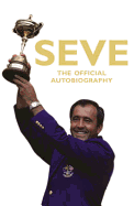 Seve: The Official Autobiography. Severiano Ballesteros - Ballesteros, Steve, and Ballesteros, Severiano