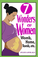 Seven (7) Wonders of Women: Womb, Home, Tomb, etc.