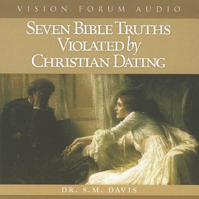 Seven Bible Truths Violated by Christian Dating - Davis, S M