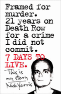 Seven Days to Live: The Amazing True Story of How One Man Survived 21 Years on Death Row for a Crime He Didn't Commit