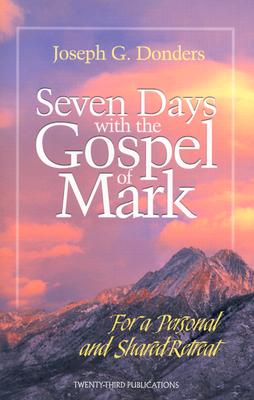 Seven Days with the Gospel of Mark: For a Personal and Shared Retreat - Donders, Joseph G