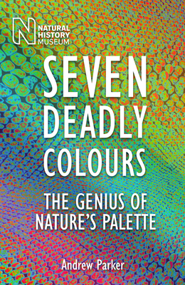 Seven Deadly Colours: The Genius of Nature's Palette - Parker, Andrew