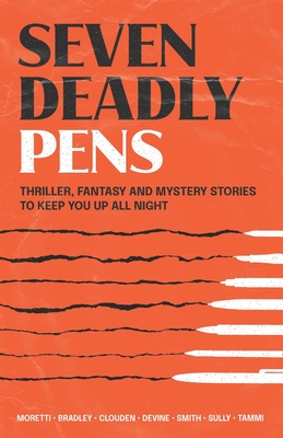Seven Deadly Pens: Thriller, fantasy and mystery stories to keep you up all night - Bradley, K, and Devine, David, and Sully, Matt C