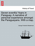Seven Eventful Years in Paraguay; A Narrative of Personal Experience Amongst the Paraguayans