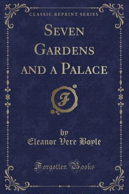 Seven Gardens and a Palace (Classic Reprint) - Boyle, Eleanor Vere, Hon.