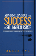 Seven Levers for Success in Selling Real Estate: Leverage Secrets from Top-Producing Agents