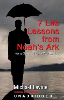 Seven Life Lessons from Noah's Ark: How to Survive a Flood in Your Life - Levine, Michael, and Gavin (Read by), and James, Lloyd (Read by)