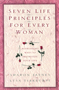 Seven Life Principles for Every Woman: Refreshing Ways to Prioritize Your Life