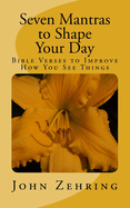 Seven Mantras to Shape Your Day: Bible Verses to Improve How You See Things