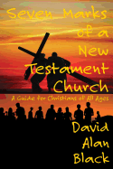 Seven Marks of a New Testament Church: A Guide for Christians of All Ages