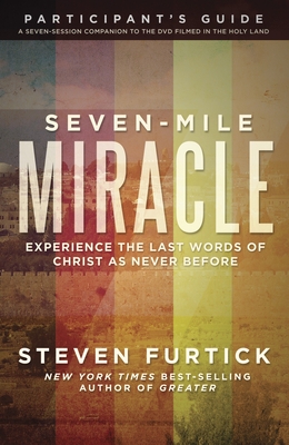 Seven-Mile Miracle Participant's Guide: Experience the Last Words of Christ as Never Before - Furtick, Steven