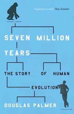Seven Million Years: The Story of Human Evolution - Palmer, Douglas, Dr., Ph.D.