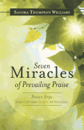 Seven Miracles of Prevailing Praise: Proven Steps for Getting God's Attention