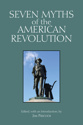 Seven Myths of the American Revolution - Piecuch, Jim (Editor)