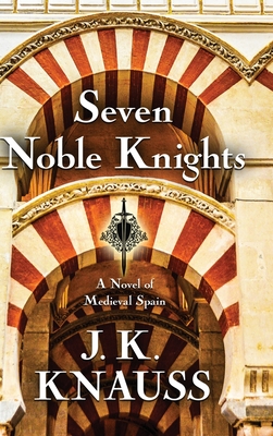 Seven Noble Knights: A Novel of Medieval Spain - Knauss, J K