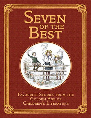 Seven of the Best: Favourite Stories from the Golden Age of Children's Literature - Burnett, Frances Hodgson, and Nesbit, E., and Sewell, Anna