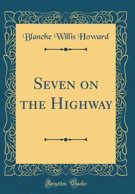 Seven on the Highway (Classic Reprint) - Howard, Blanche Willis