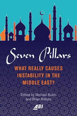 Seven Pillars: What Really Causes Instability in the Middle East? - Rubin, Michael (Editor), and Katulis, Brian (Editor)