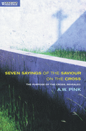 Seven Sayings of the Saviour on the Cross: The Purpose of the Cross Revealed