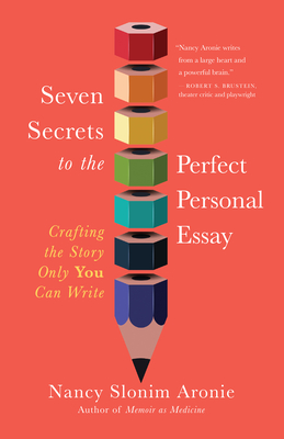 Seven Secrets to the Perfect Personal Essay: Crafting the Story Only You Can Write - Aronie, Nancy Slonim