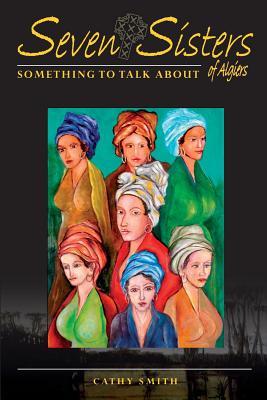 Seven Sisters of Algiers: Something to Talk about - Smith, Cathy