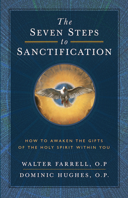 Seven Steps to Sanctification: How to Awaken the Gifts of the Holy Spirit Within You - Farrell O P, Walter, and Hughes, Dominic
