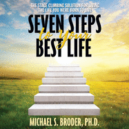 Seven Steps to Your Best Life: The Stage Climbing Solution for Living the Life You Were Born to Live