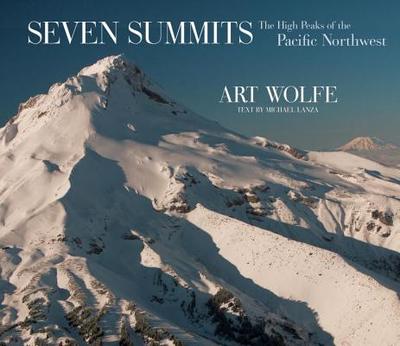 Seven Summits: The High Peaks of the Pacific Northwest - Wolfe, Art (Photographer), and Lanza, Michael (Text by)