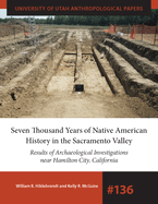 Seven Thousand Years of Native American History in the Sacramento Valley: Results of Archaeological Investigations Near Hamilton City, California Volume 136